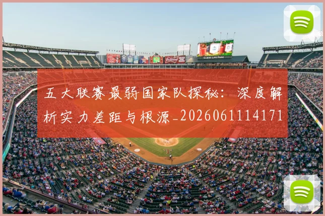 五大联赛最弱国家队探秘：深度解析实力差距与根源_20260611141715